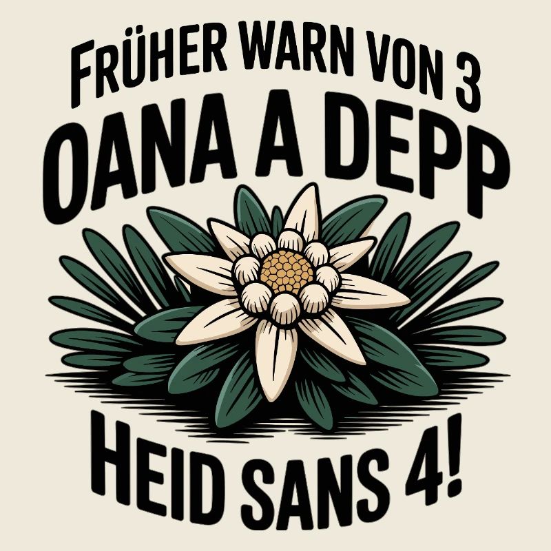 Frueher warn von 3 oana a depp - Heid sans 4!