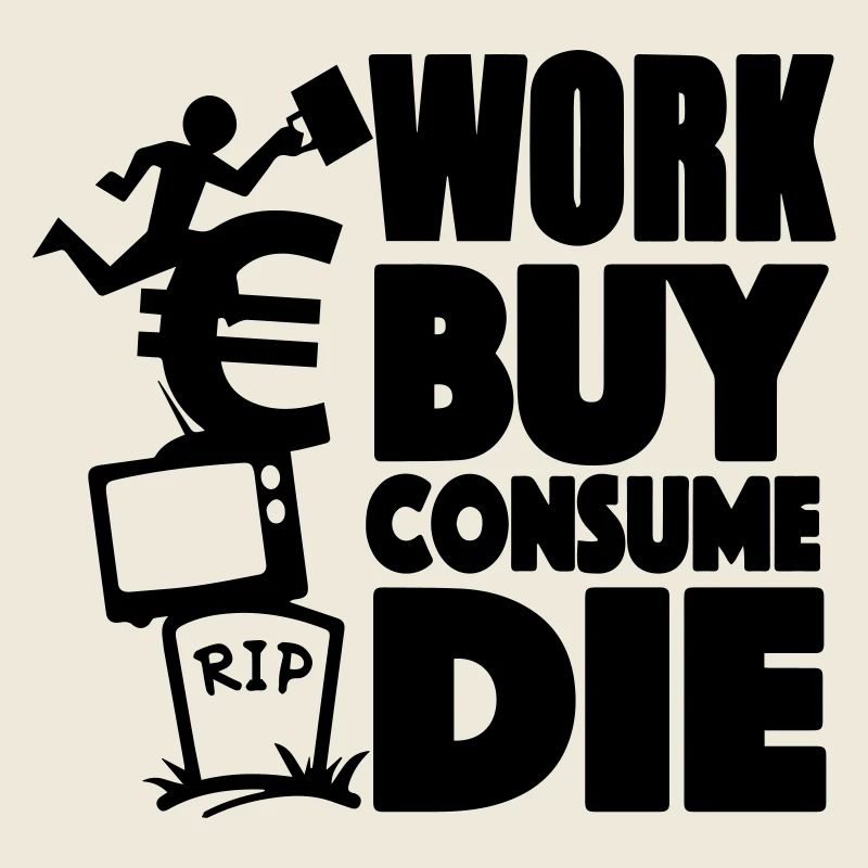 Work, buy, consume, die
