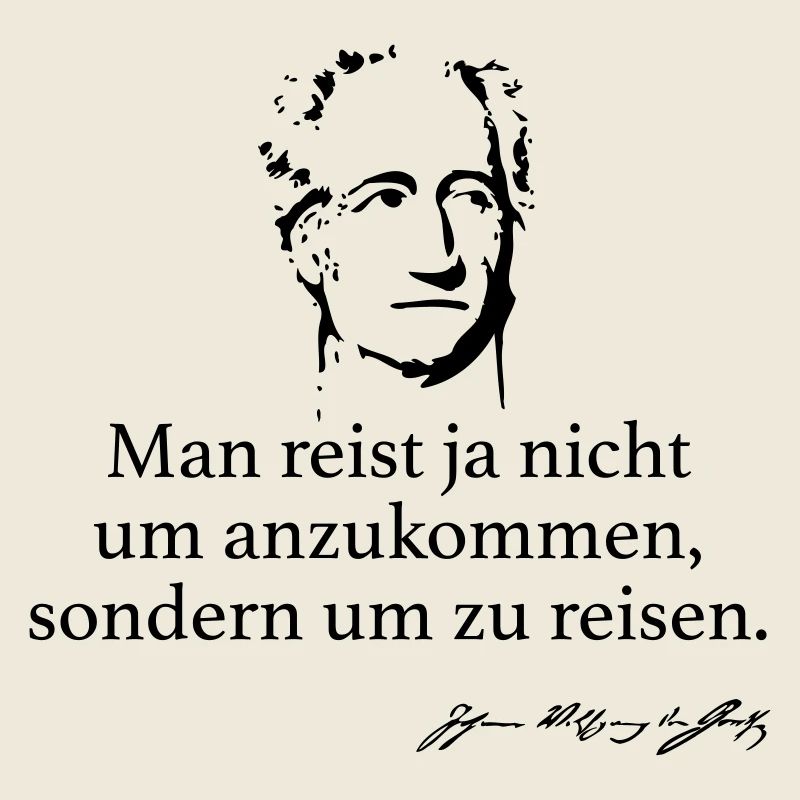 Goethe: Man reist ja nicht um anzukommen, sondern