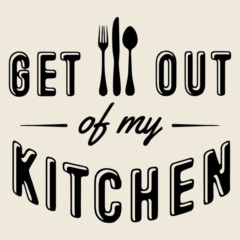 get out of my kitchen