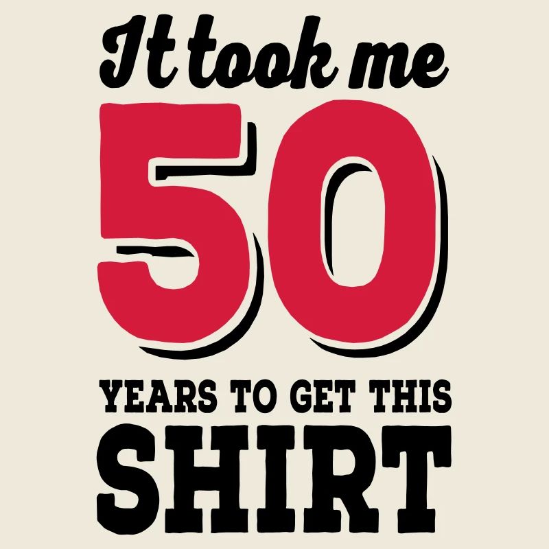 It took me 50 years to get this shirt