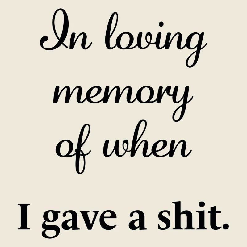 "In loving memory of when I gave a shit." | Spruch
