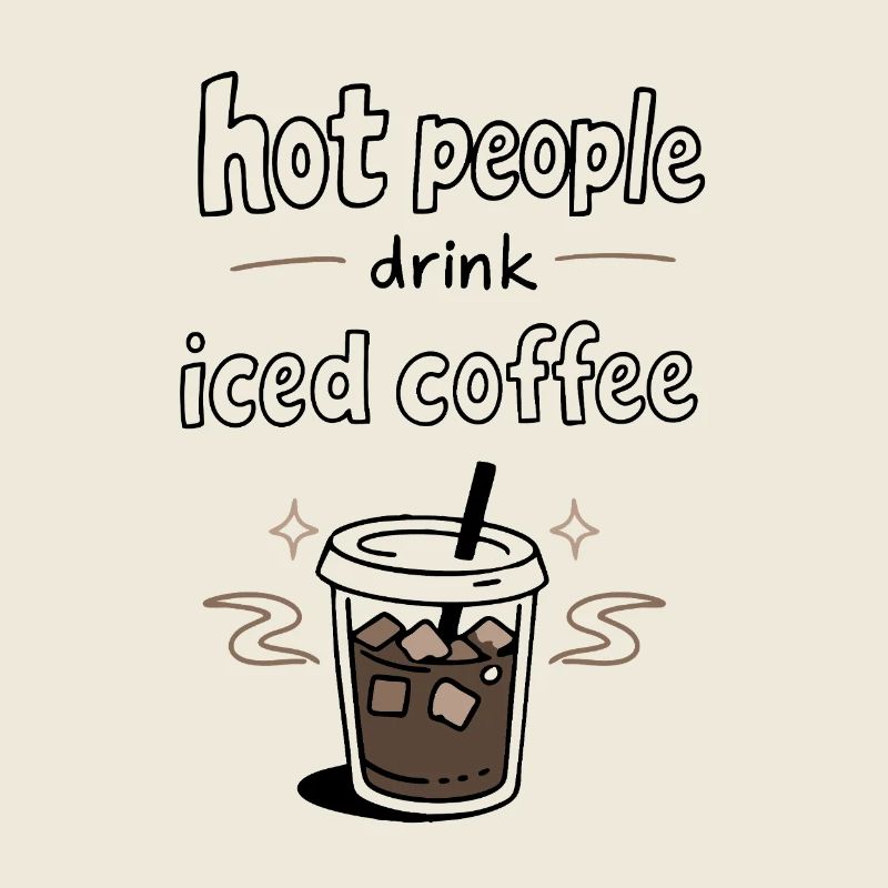 Hot People Drink Iced Coffee Statement