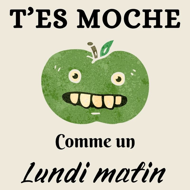 T'es moche comme un lundi matin