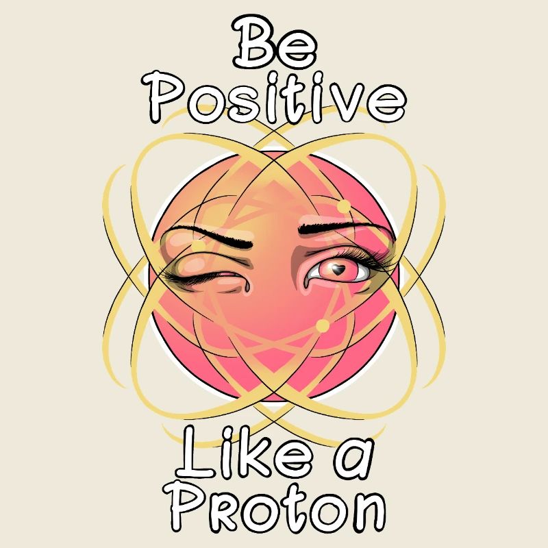 Sei positiv wie ein Proton