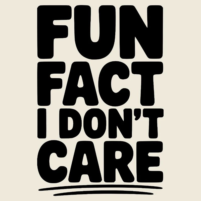 Fun Fact I Don't Care