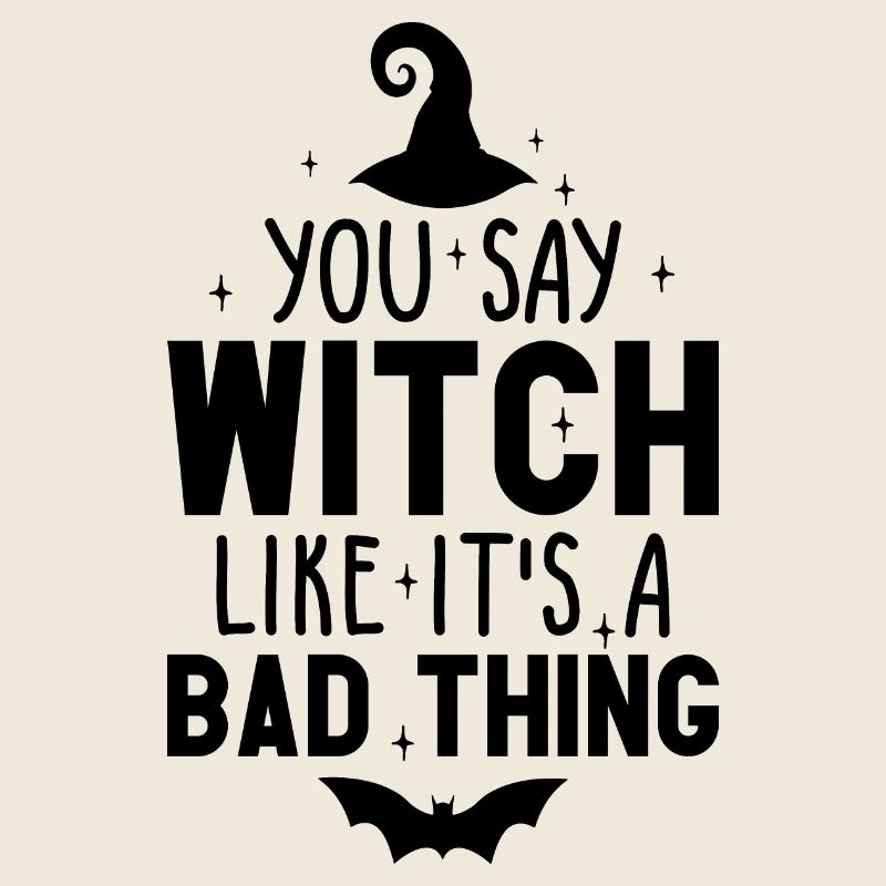 You Say Witch Like It's A Bad Thing Halloween