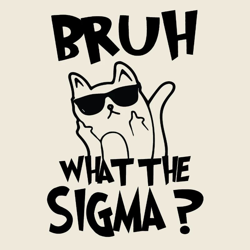Bruh, was zum Sigma?