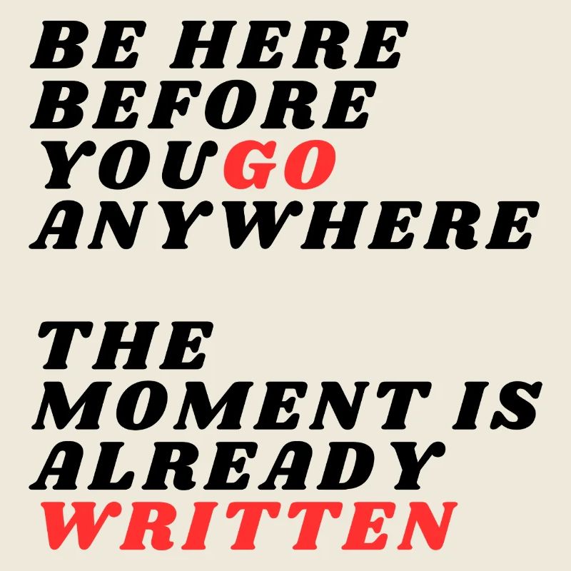 Be Here Before You Go Anywhere