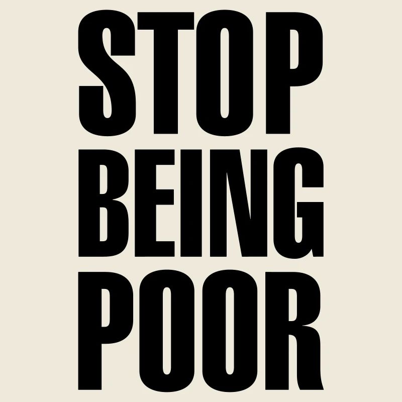 Stop being poor