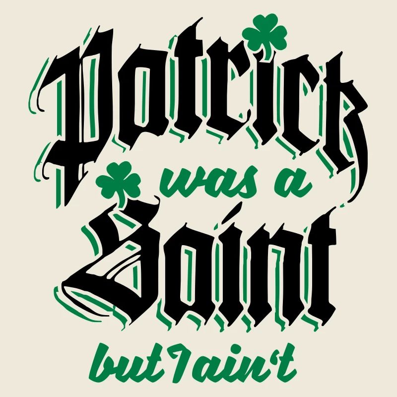 Patrick Was A Saint But I Ain't