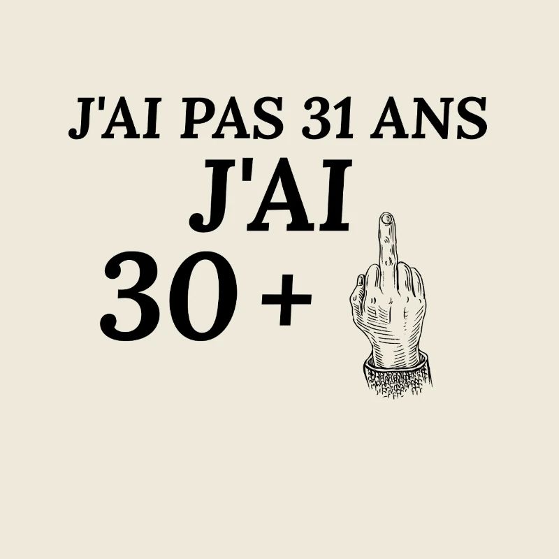 J'ai pas 31 ans j'ai 30+. Anniversaire 31 ans