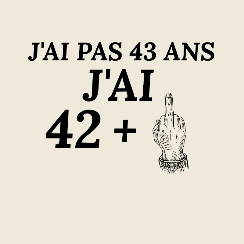 Anniversaire 43 ans J'ai pas 42 ans j'ai 43+