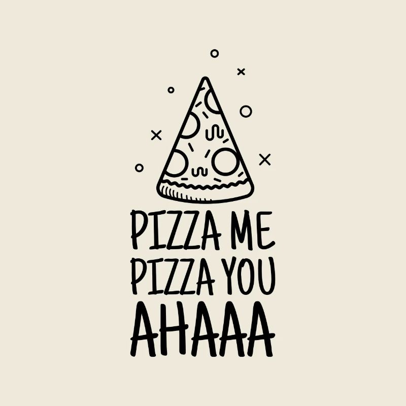 Pizza me, Pizza you.
