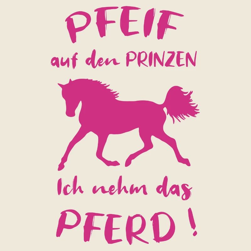 Pfeif auf den Prinzen Ich nehm das Pferd Spruch