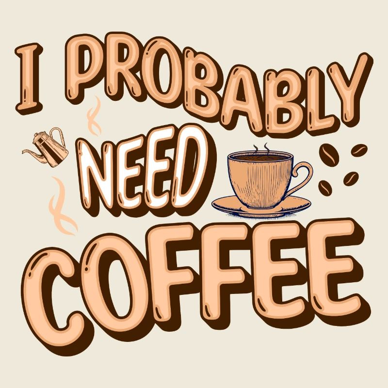 Ich brauche wahrscheinlich Kaffee Koffein Liebhaber Büro Zitat