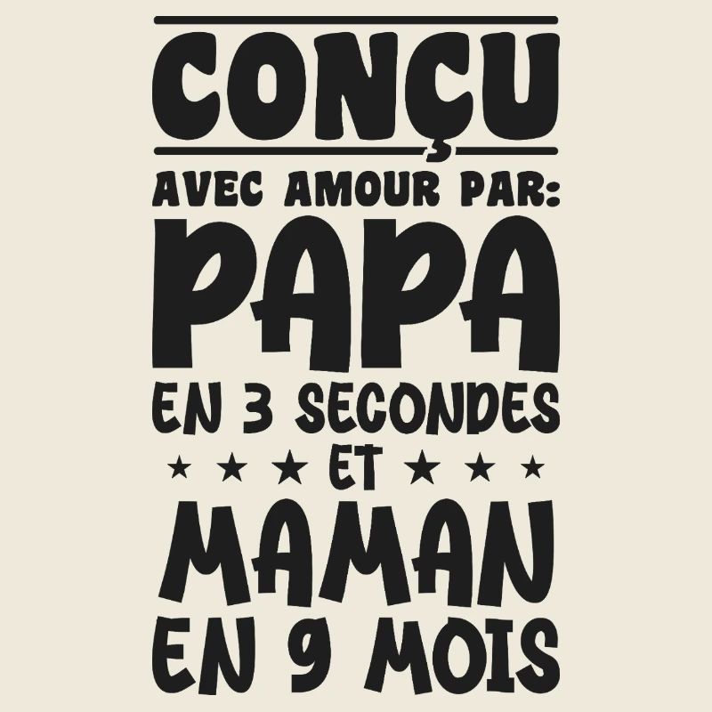 Conçu avec amour par papa et maman en 9 mois
