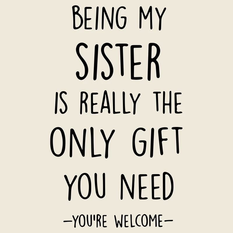 Meine Schwester zu sein ist wirklich das einzige Geschenk, das du brauchst