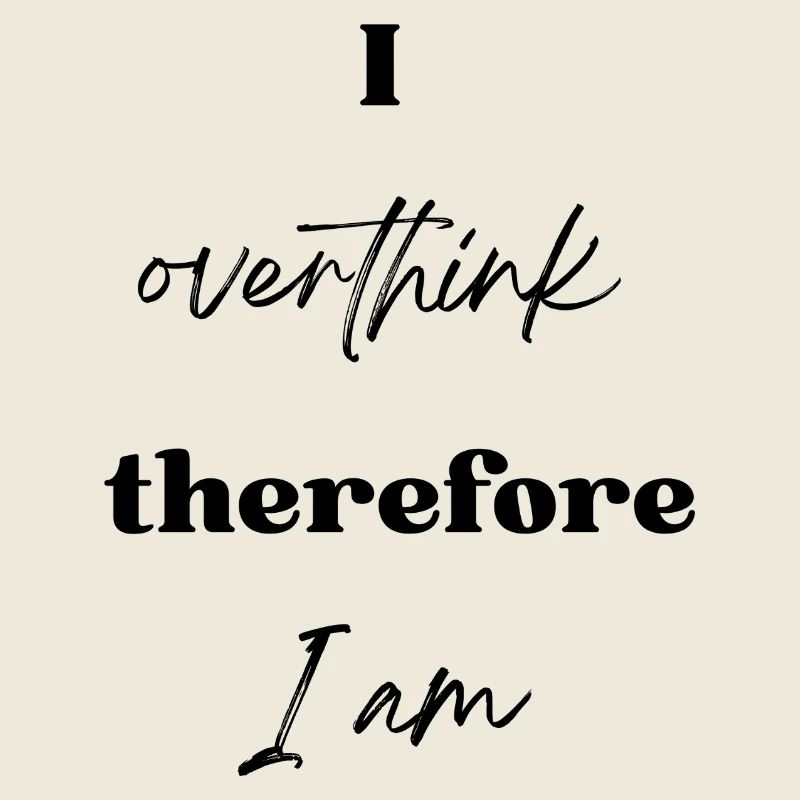 Ich denke zu viel nach, also bin ich