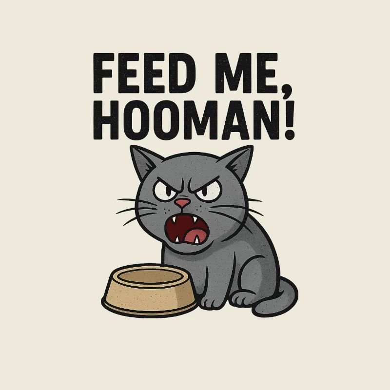 Feed me, HOOMAN!