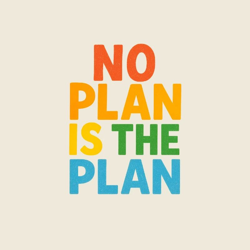 No Plan Is The Plan