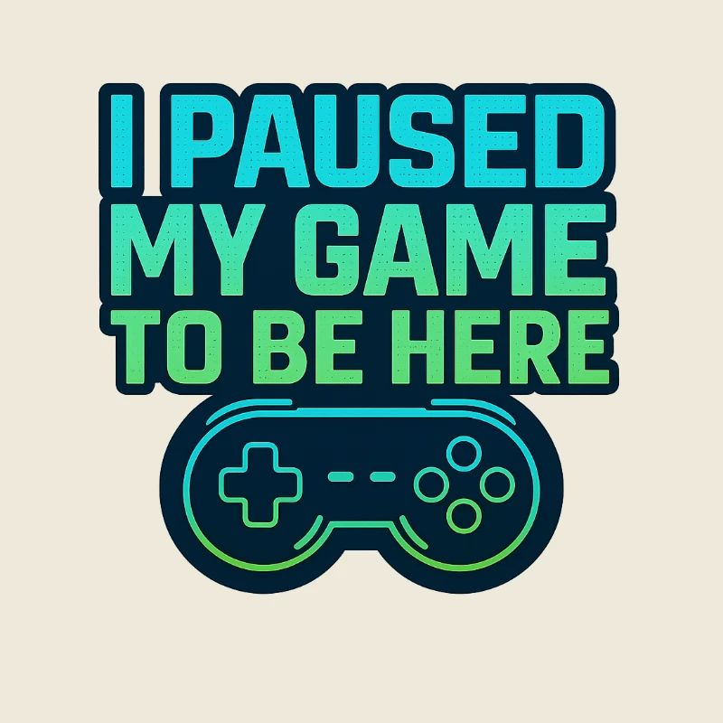 Gamer Spruch – I Paused My Game To Be Here