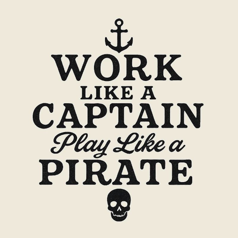 Work like a captain play like a pirate 