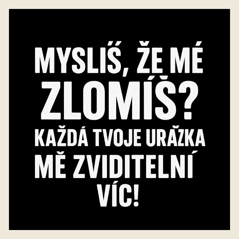 Glaubst du, du brichst mich? 