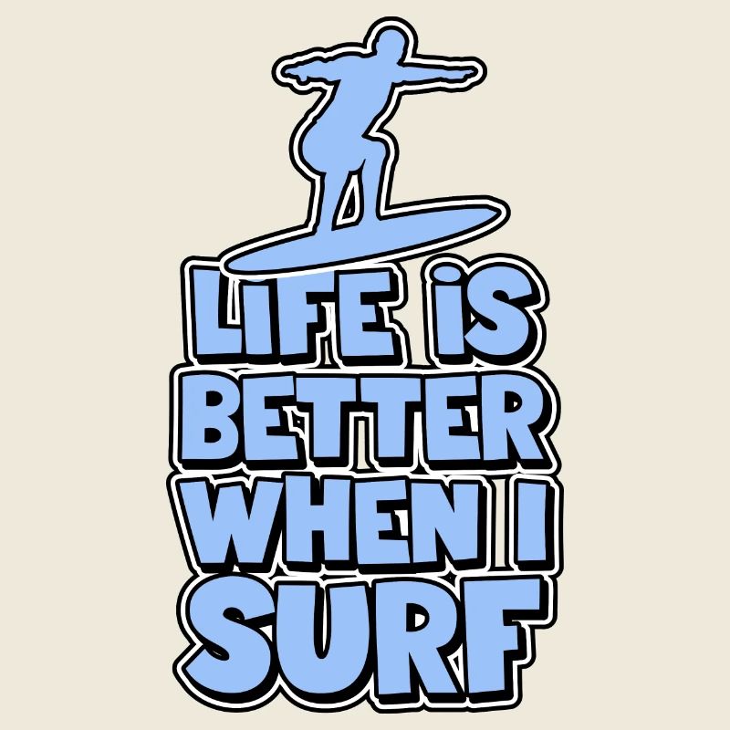 Life is better when I surf