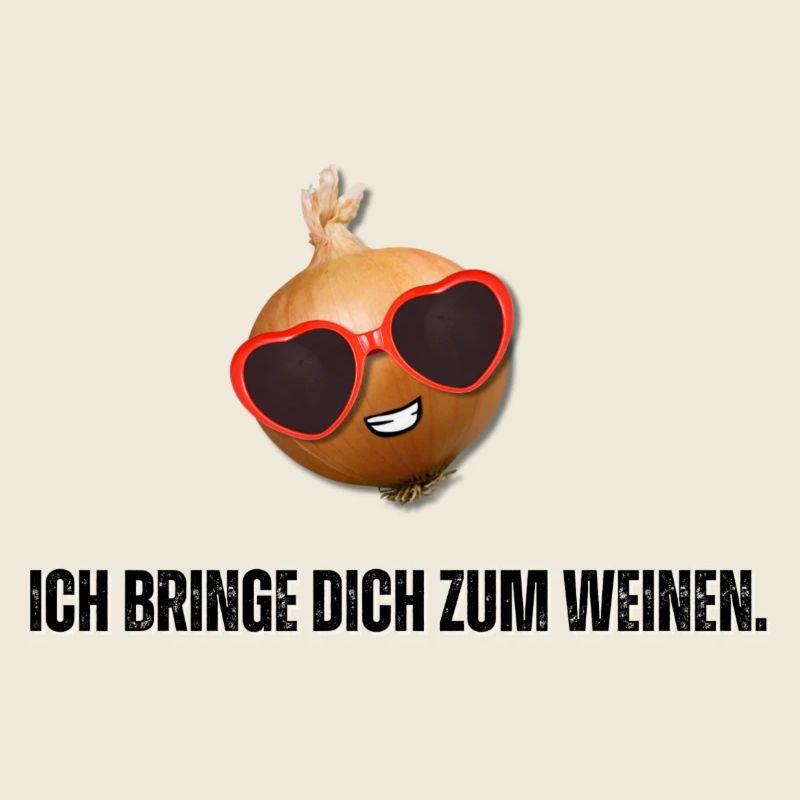 Ich bringe Dich zum Weinen.