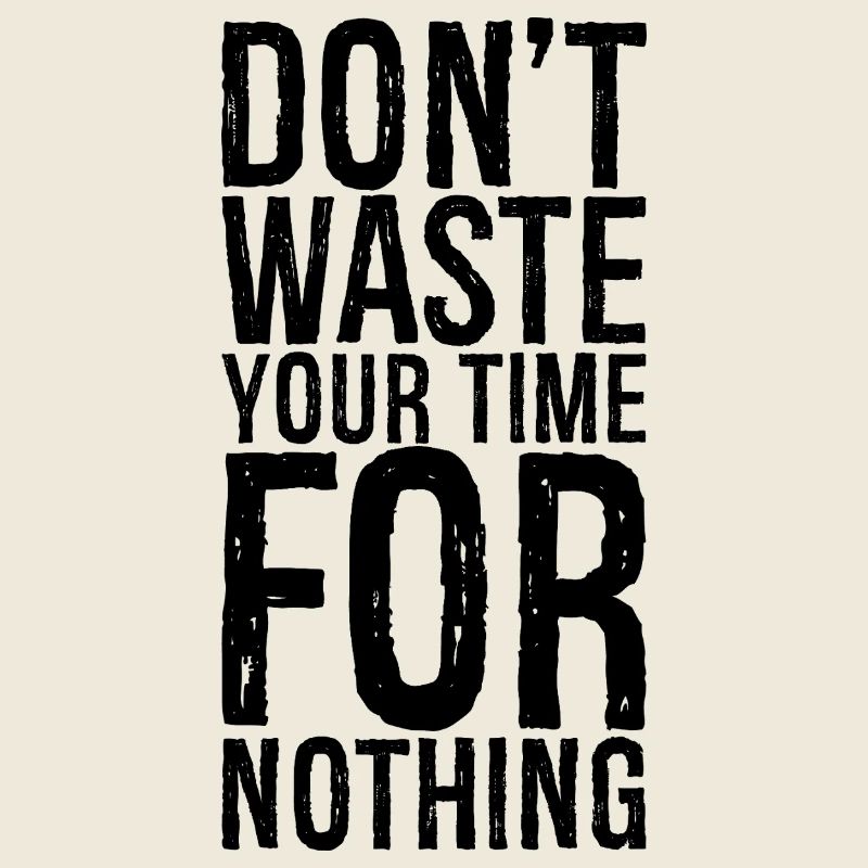 don't waste your time for nothing