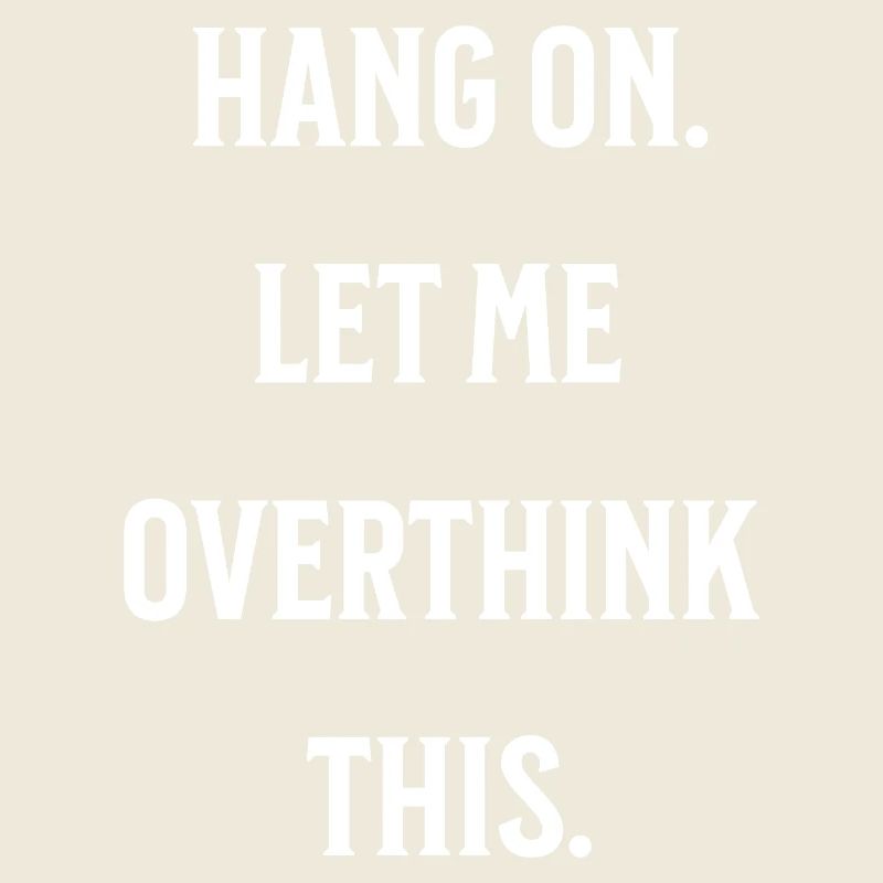 Hang on. Let me overthink this.