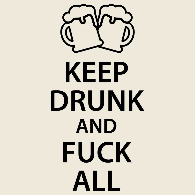Keep drunk and fuck all