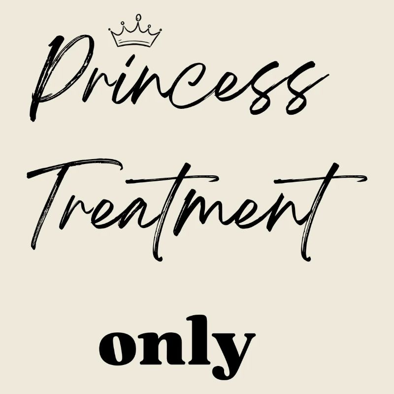 Princess Treatment only