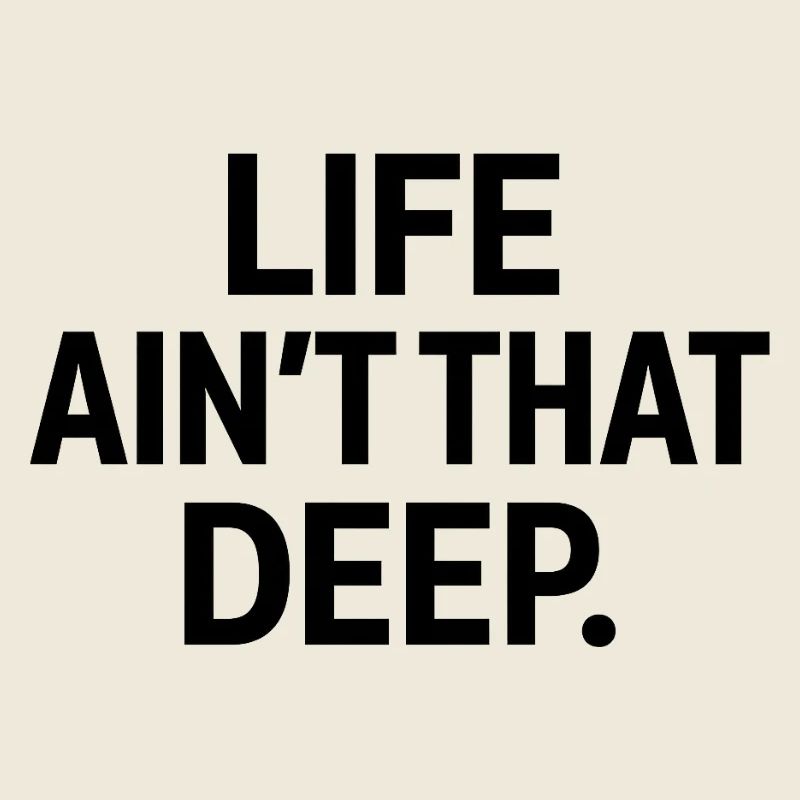 Life Ain’t That Deep – Minimalistisches Bold Text 