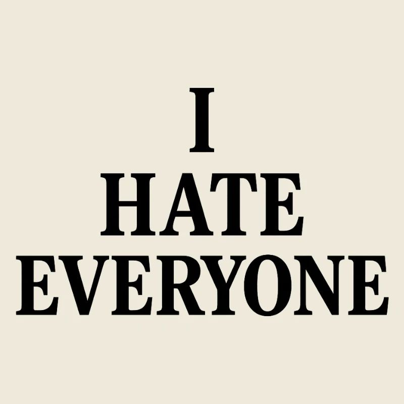 I hate everyone
