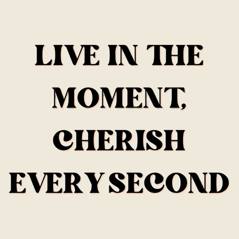 Vivez l’instant présent, chérissez chaque seconde