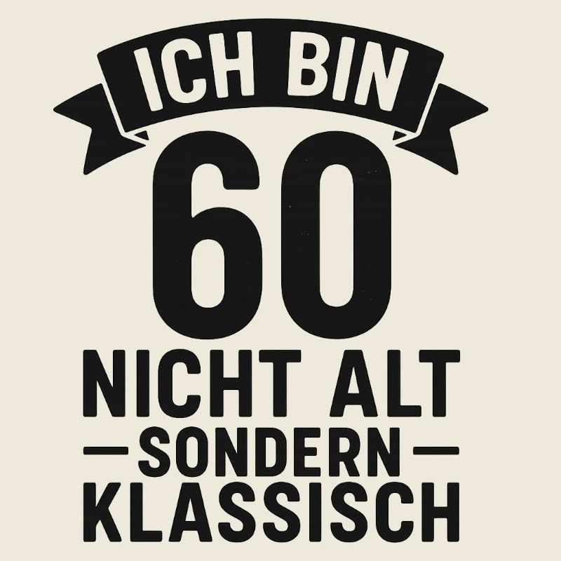 Ich bin 60 Nicht Alt sondern klassisch