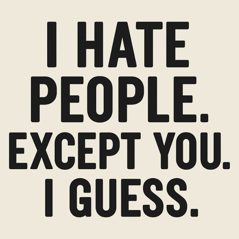 I Hate People – Except You (Maybe) | Sarcastic