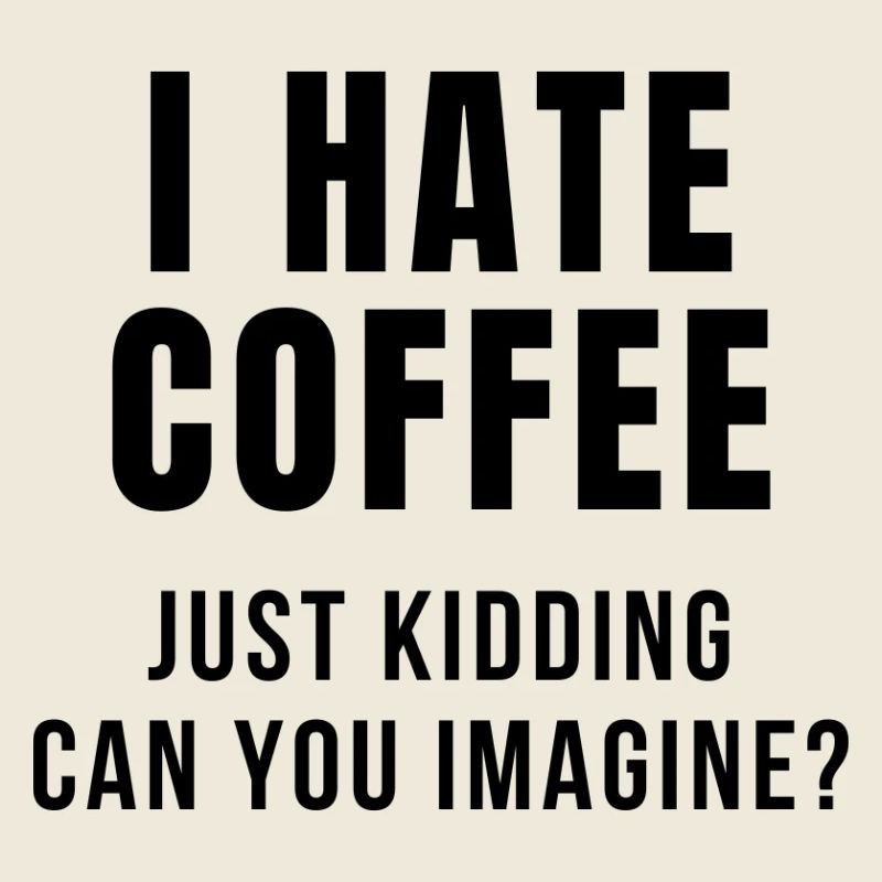 JE DÉTESTE LES BLAGUES SUR LE CAFÉ