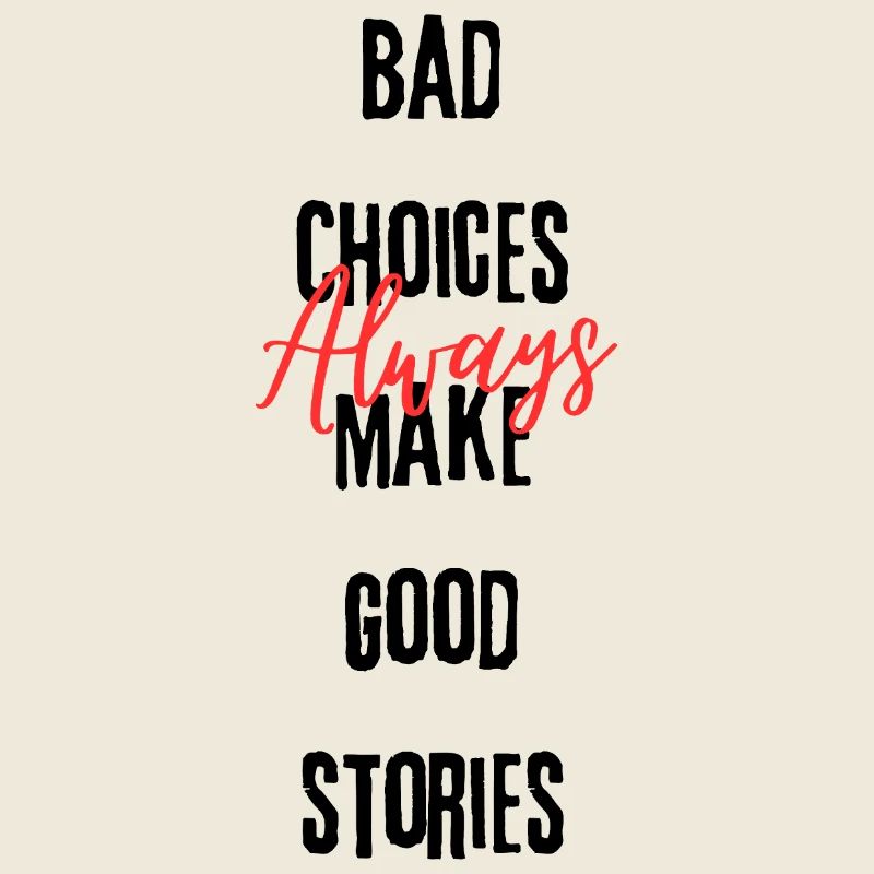Bad Choices Always Make Good Stories
