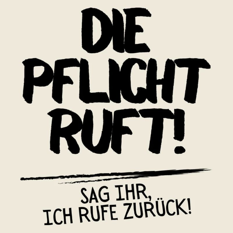 Die Pflicht ruft, sag ihr, ich rufe zurück