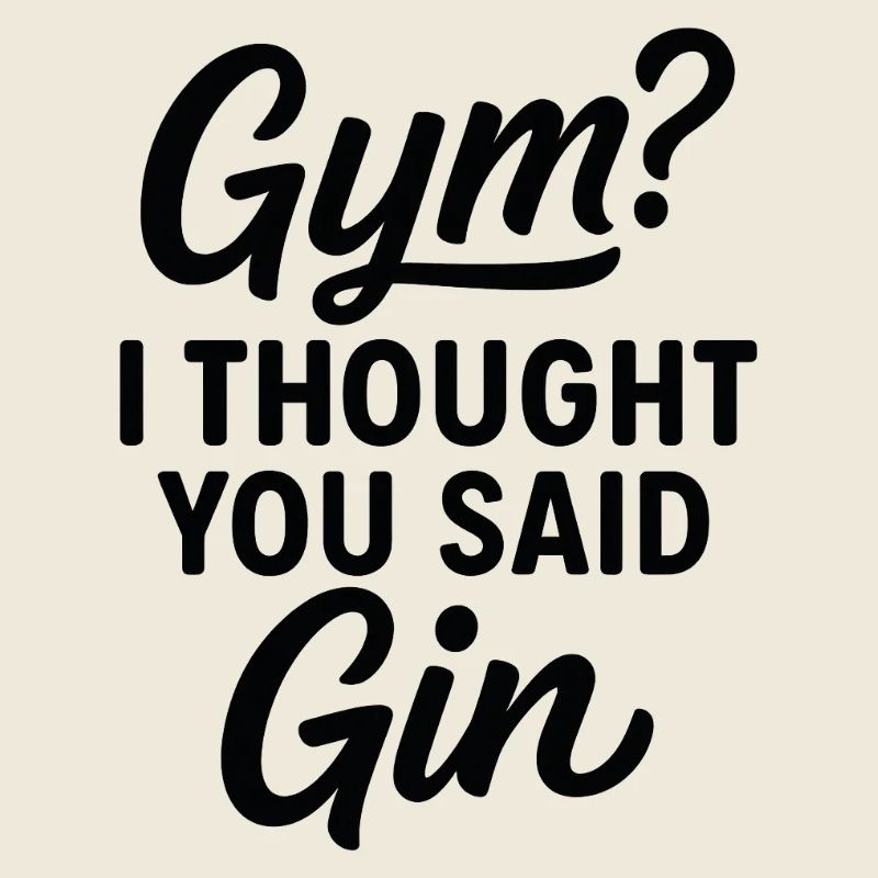 Fitnessstudio? Ich dachte, du hättest Gin gesagt