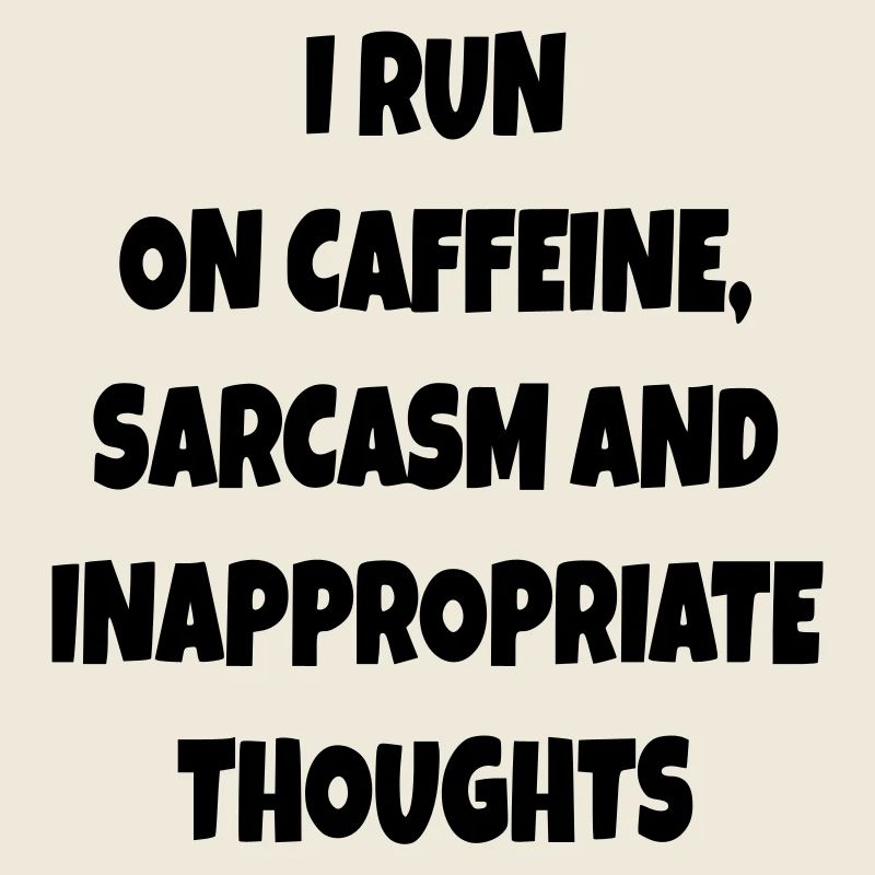 I run on coffee, sarcasm, bad comments #