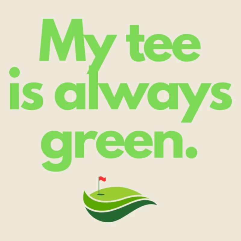 My tee is always green - Green and Tastee - Golf