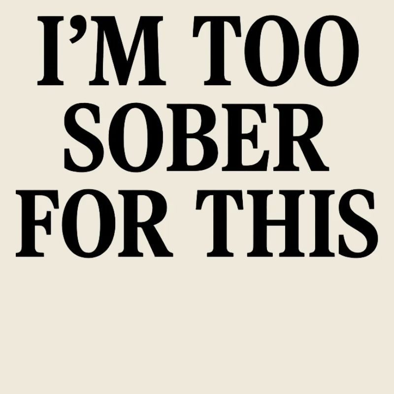 I'm too sober for this