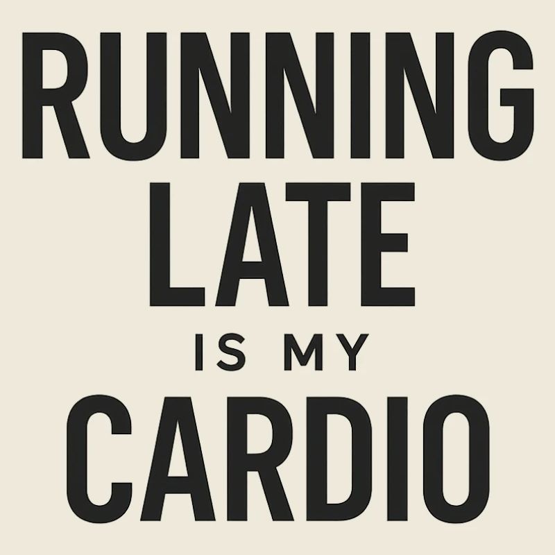 Running Late Is My Cardio – Statement Shirt