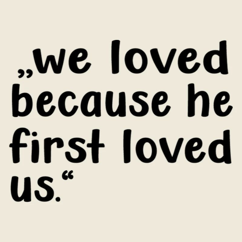 He loved us first - Jesus Christ