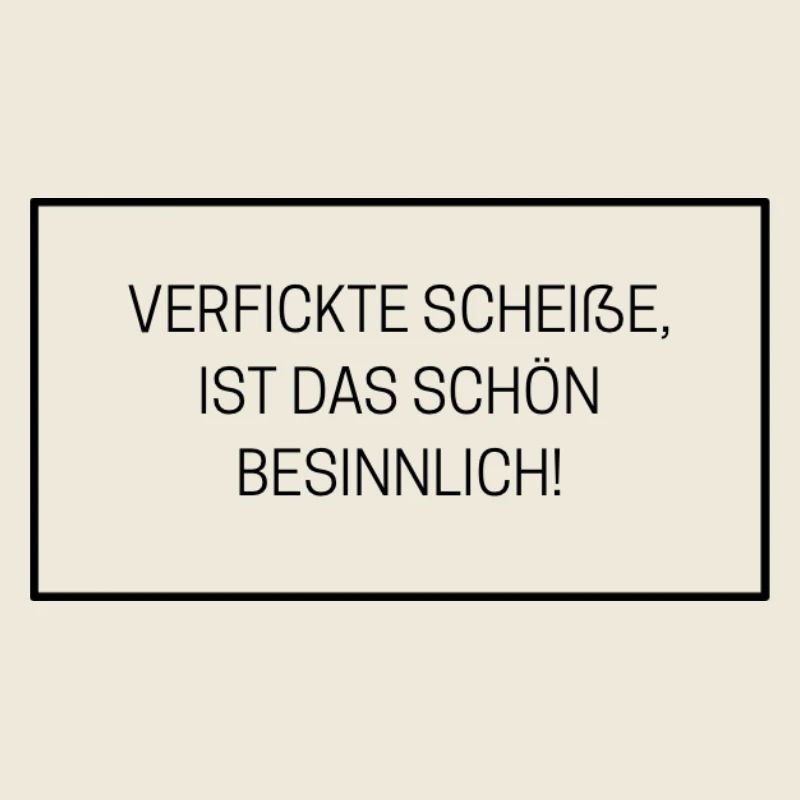 VERFICKTE SCHEIẞE IST DAS SCHOEN BESINNLICH