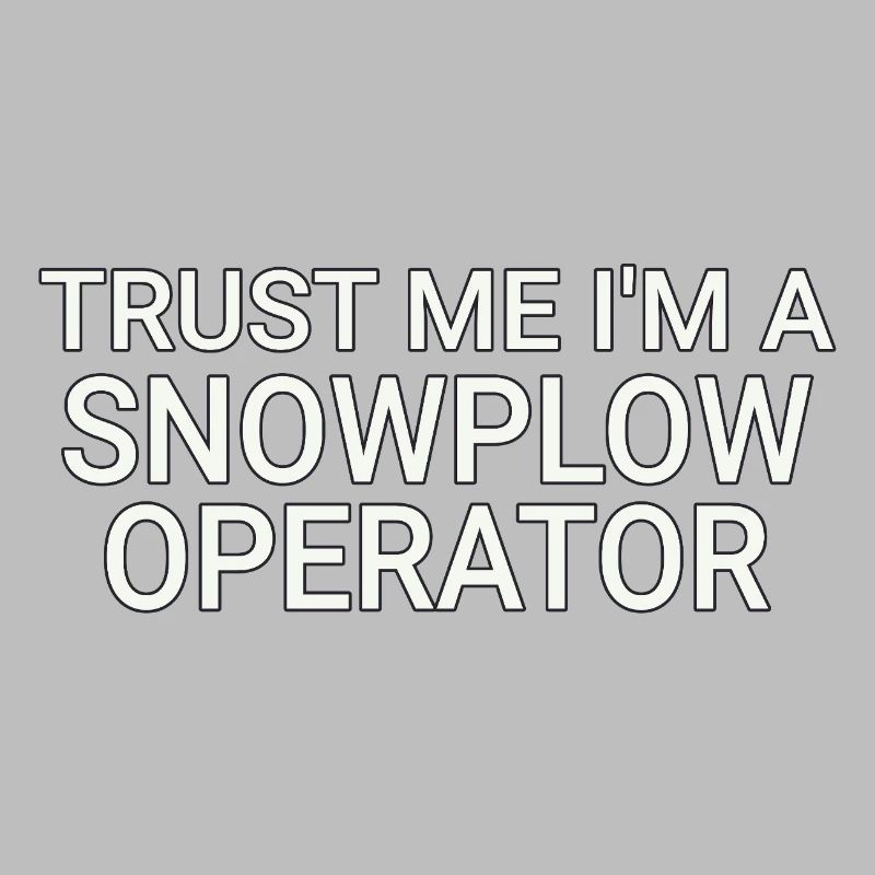 Snowplow Operator Trust Me Snow Plow Driver